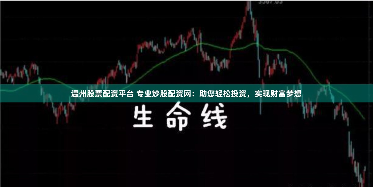 温州股票配资平台 专业炒股配资网:助您轻松投资,实现财富梦想