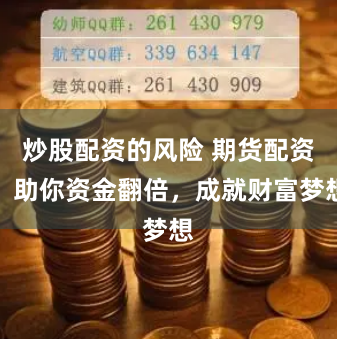 炒股配资的风险 期货配资，助你资金翻倍，成就财富梦想