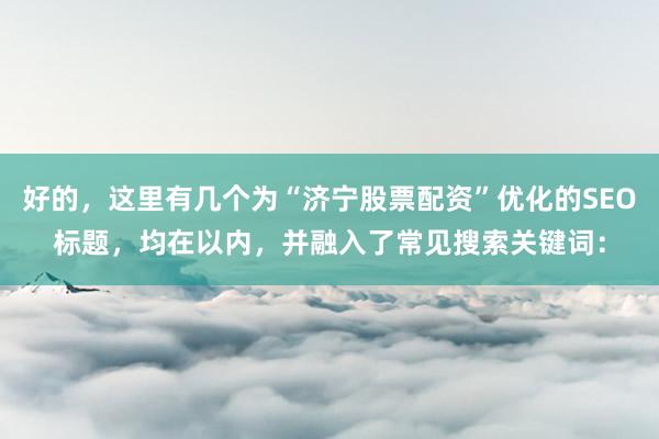 好的，这里有几个为“济宁股票配资”优化的SEO标题，均在以内，并融入了常见搜索关键词：