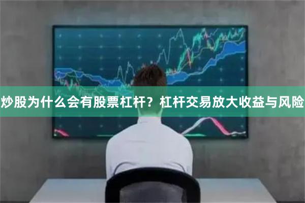 炒股为什么会有股票杠杆？杠杆交易放大收益与风险