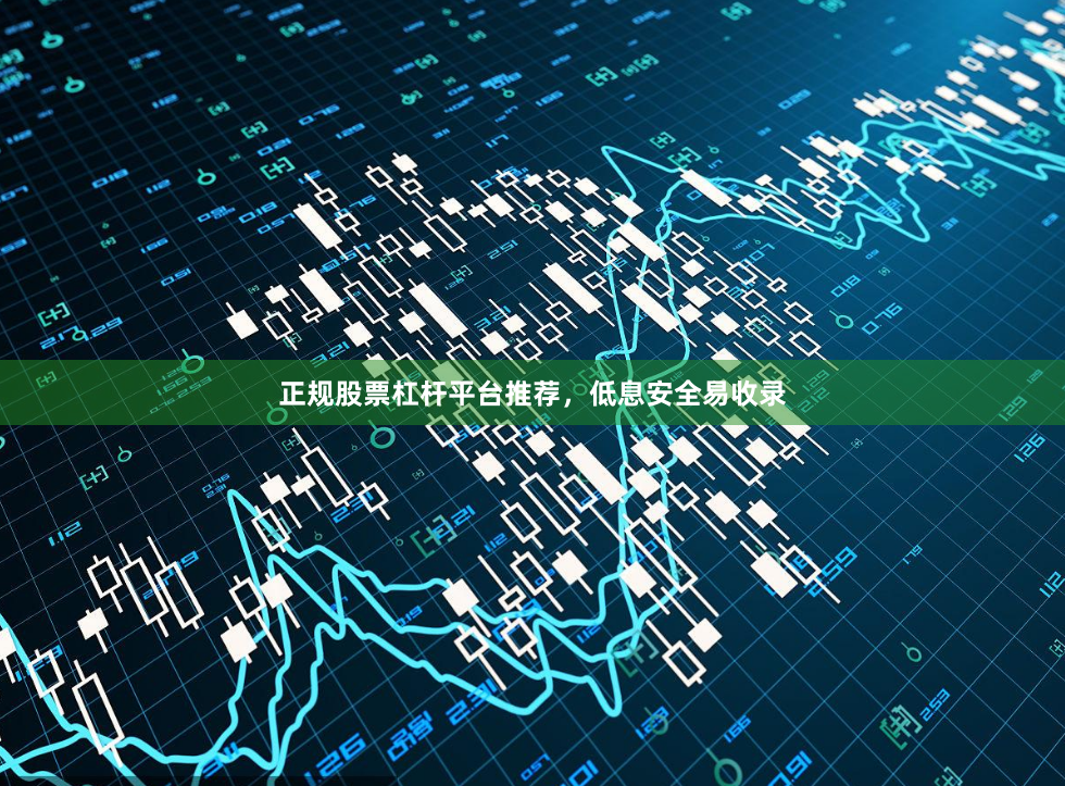 正规股票杠杆平台推荐，低息安全易收录