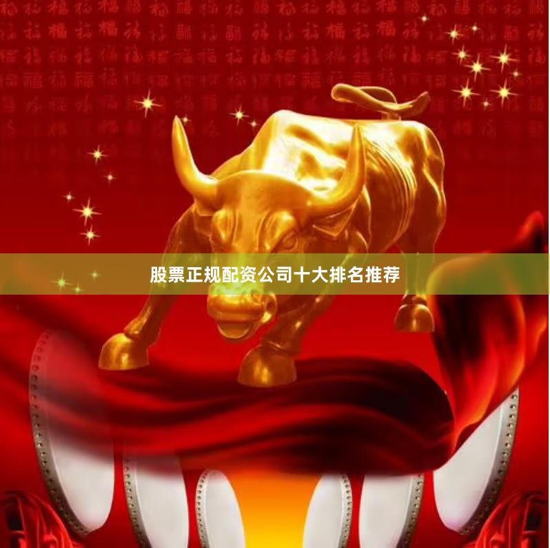 股票正规配资公司十大排名推荐